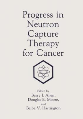 Progress in Neutron Capture Therapy for Cancer, Hardcover by Allen, Barry J.;...