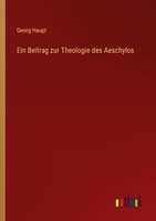 Ein Beitrag Zur Theologie Des Aeschylos Georg Haupt