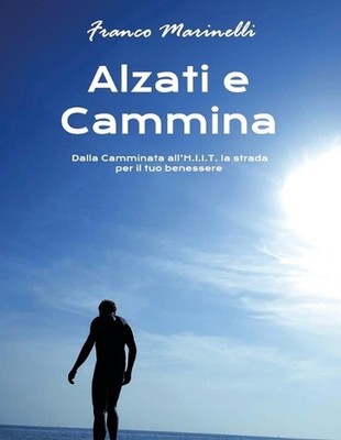 Alzati e Cammina: Dalla Camminata all'H.I.I.T. la strada per il tuo benessere by