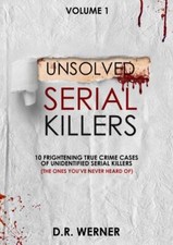 Unsolved Serial Killers: 10 Frightening True Cri... 9781737769200 by Werner, D R