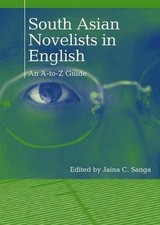 South Asian Novelists in English: An A-to-Z Guide by Jaina C. Sanga (English) Ha