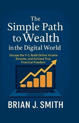 The Simple Path to Wealth in the Digital World: Escape the 9-5, Build Online Inc