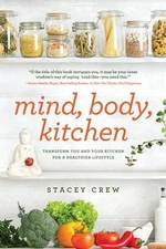 Mind, Body, Kitchen : Transform You & Your Kitchen for a Healthie