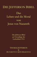 Die Jefferson Bibel: Das Leben Und Die Moral Von Jesus Von Nazareth. Die