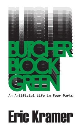 BUTCHER BLOCK GREEN: AN ARTIFICIAL LIFE IN FOUR PARTS (THE By Eric Kramer *NEW*