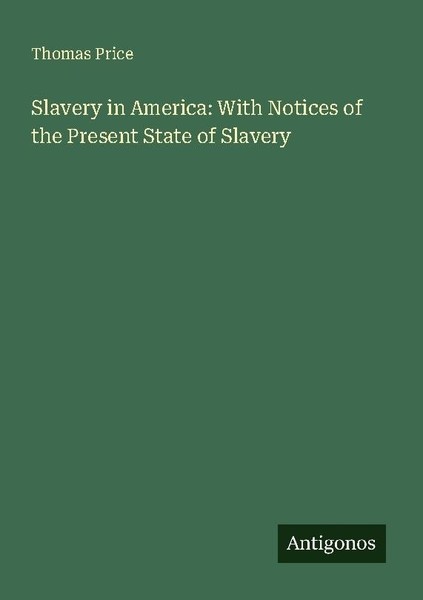 Slavery In America: With Notices Of The Present State Of Slavery Thomas Price-image