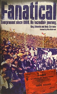 Fanatical! : Ever Present Since 1968: An Incredible Journey