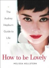 How to be Lovely: The Audrey Hepburn Way of Life - Hardcover - GOOD