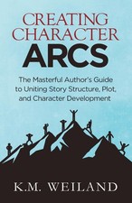 Creating Character Arcs: The Masterful Author's Guide to Uniting Story Struc...