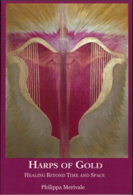 ''Harps of Gold - Healing Beyond Time & Space'' Philippa Merivale; Metatronic Life