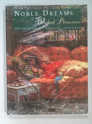 Noble Dreams, Wicked Pleasures: Orientalism in America, 1870-1930 by Holly Edwar