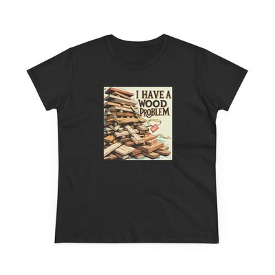 I Have a Wood Problem - Funny Woodworking Apparel, Woodworking Lover's Cute Tee