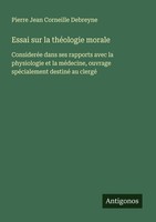 Essai Sur La ThéOlogie Morale Pierre Jean Corneille Debreyne