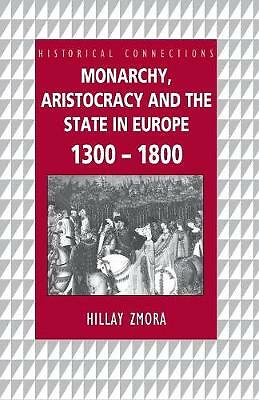 Monarchy, Aristocracy and State in Europe 1300-1800 by Hillay Zmora (Paperback)