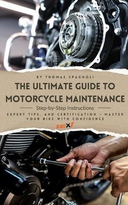 The Ultimate Guide to Motorcycle Maintenance: Step-by-Step Instructions, Expert