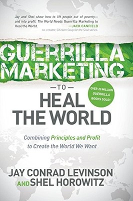 GUERRILLA MARKETING TO HEAL THE WORLD: C by Jay Conrad Levinson Paperback