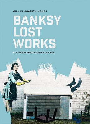 BANKSY - Lost Works | Will Ellsworth-Jones | deutsch
