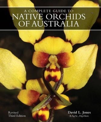 A COMPLETE GUIDE TO NATIVE ORCHIDS OF AUSTRALIA: Revised Third Edition by David 