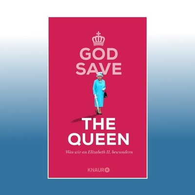 God Save the Queen. Was wir an Elizabeth II. bewundern | Denise ... | Ungelesen