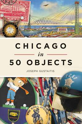 NEW The History Press Chicago in 50 Objects, IL 9781467146753  Trade Paperback