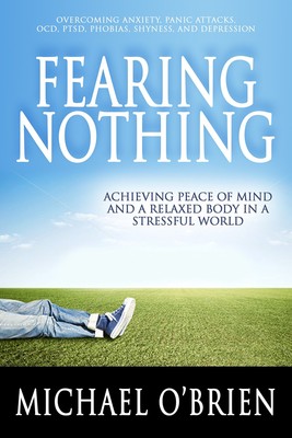 Fearing Nothing: Achieving Peace of Mind and a Relaxed Body in a Stressful W...
