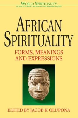 Afrikanische Spiritualität: Formen, Bedeutungen und Ausdrücke von Jacob K. Olupona...