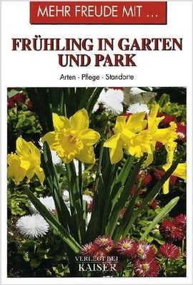 Mehr Freude mit ... Frühling in Garten und Park: Arten · Pflege · Standorte: 