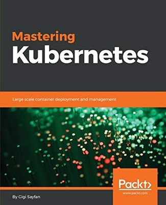 Mastering Kubernetes: Large scale container deployment and manag