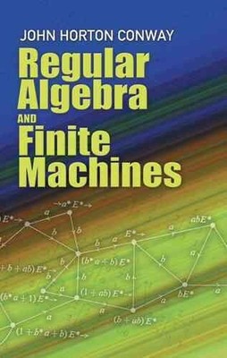Regular Algebra and Finite Machines, Paperback by Conway, John H., Brand New,...