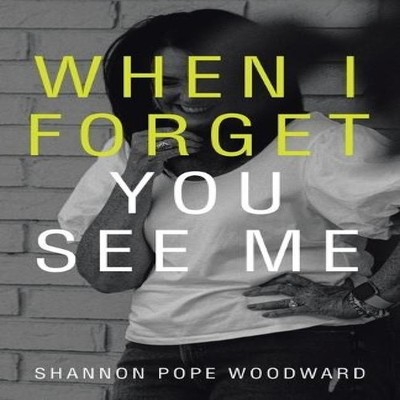 When I Forget You See Me Shannon Pope Woodward Paperback Author S