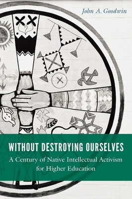 Without Destroying Ourselves: A Century of Native Intellectual Activism for High