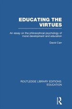 Educating the Virtues : An Essay on the Philosophical Psychology of Moral Dev...