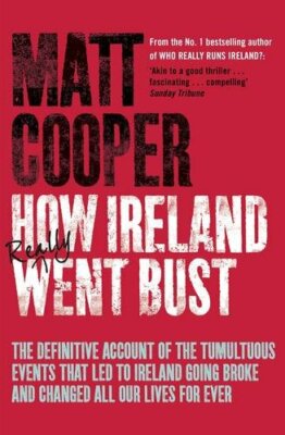 How Ireland Really Went Bust By Matt Cooper. 9781844881680