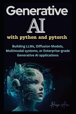 Generative AI with Python and Pytorch: Building LLMs, Diffusion Models, Multimod