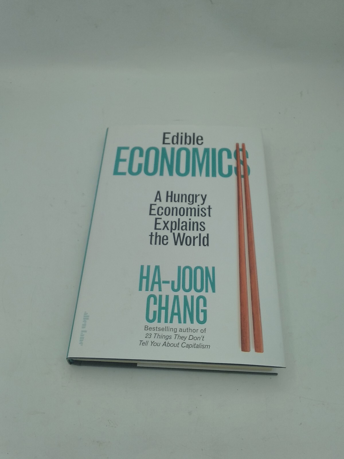 Edible Economics A Hungry Economist Explains the World Ha-Joon Chang Hardback