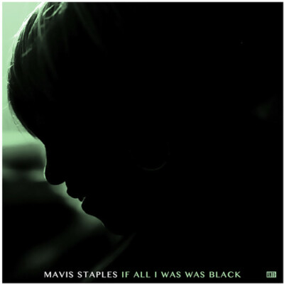 If All I Was Was Black by Mavis Staples (Record, 2017)
