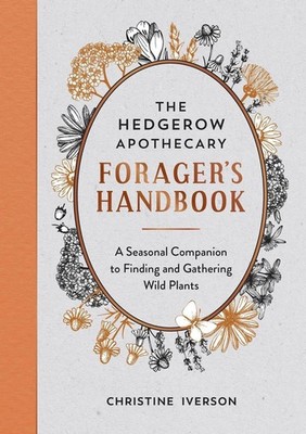 The Hedgerow Apothecary Forager's Handbook: A Seasonal Companion to Finding and
