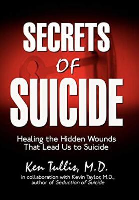 Secrets of Suicide: Healing the Hidden Wounds That Lead Us to Suicide, Tullis-,
