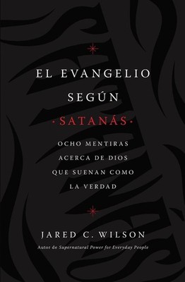 El Evangelio segn Satans: Ocho mentiras acerca de Dios que suenan como la verdad