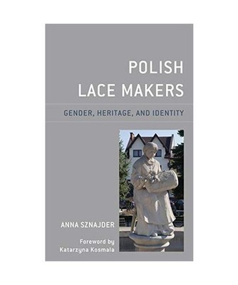 Polish Lace Makers: Gender, Heritage, and Identity: Gender, Heritage, and Identi