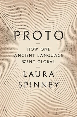 Proto : How One Ancient Language Went Global, Hardcover by Spinney, Laura, Br...