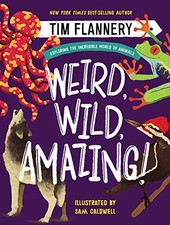 WEIRD, WILD, AMAZING!: EXPLORING THE INCREDIBLE WORLD OF By Tim Flannery & Sam