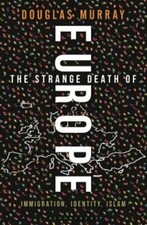 The Strange Death of Europe: Immigration, Identity, Islam by Douglas Murray: New