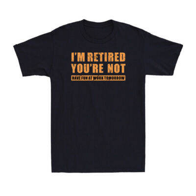 I'm Retired You're Not Have Fun Work Tomorrow Retirement Saying Men's T-Shirt