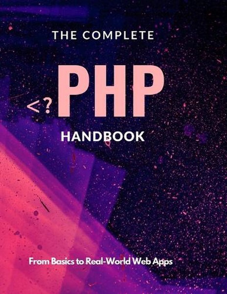 The Complete PHP Handbook: From Basics to Real-World Web Apps by Nick G. Paperba