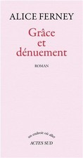 GRACE ET DENUEMENT: ROMAN (UN ENDROIT OU ALLER) (FRENCH By Alice Ferney *VG+*