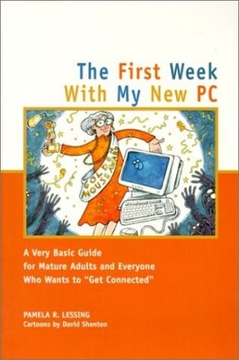 The First Week with My New PC: A Very Basic Guide for Mature Adults and Everyone