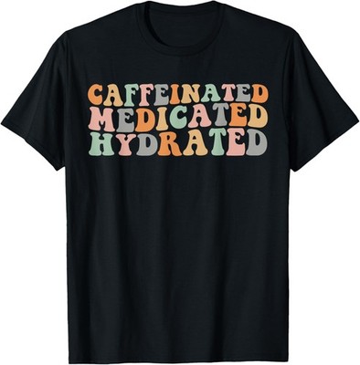 Caffeinated Medicated Hydrated Funny Groovy Saying Nurse T-Shirt