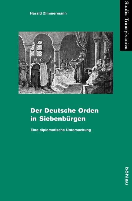 Harald Zimmermann / Der Deutsche Orden in Siebenbürgen - Harald Zimmermann