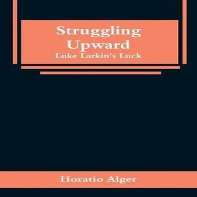 Struggling Upward Luke Larkin's Luck Horatio Alger Paperback Alph
